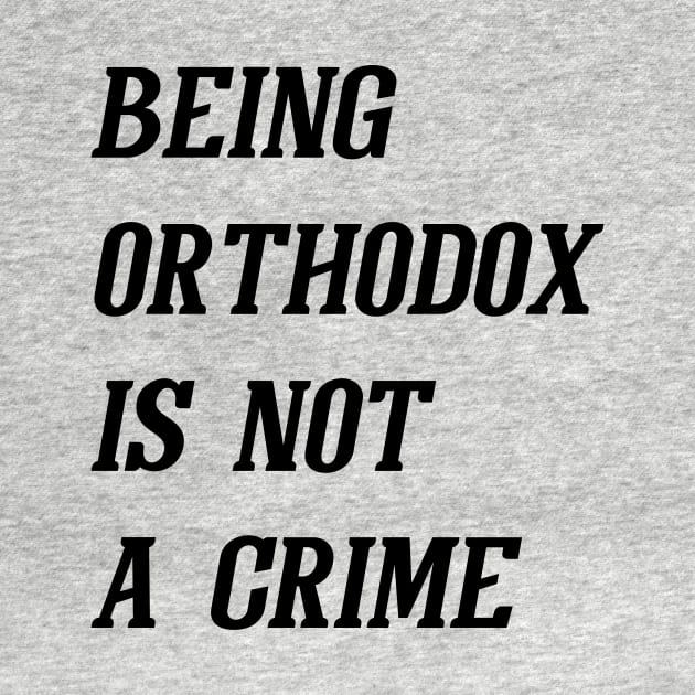 Being Orthodox Is Not A Crime (Black) by Graograman